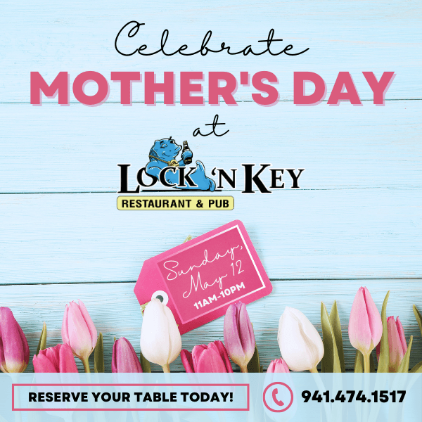 Celebrate Mother's Day at Lock N Key - Sunday, May 12, 11am-10pm - Reserve Your Table Today: 941-474-1517